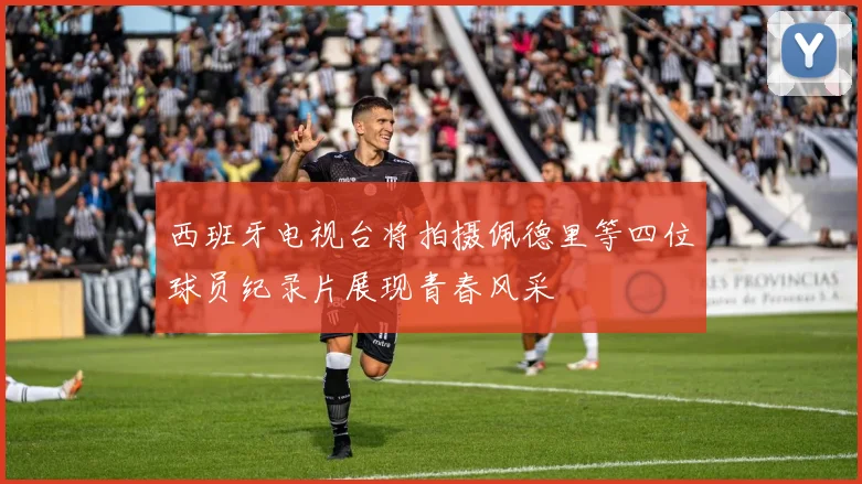 西班牙电视台将拍摄佩德里等四位球员纪录片展现青春风采