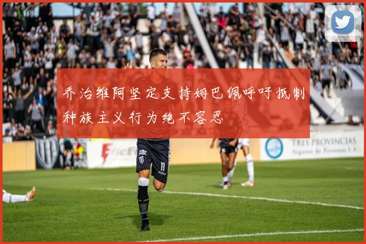 乔治维阿坚定支持姆巴佩呼吁抵制种族主义行为绝不容忍