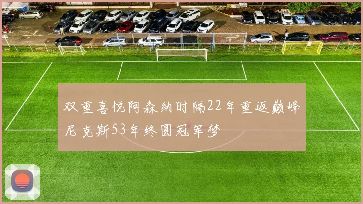 双重喜悦阿森纳时隔22年重返巅峰尼克斯53年终圆冠军梦